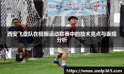 西安飞盘队在极限运动联赛中的技术亮点与表现分析